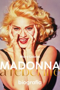 Madonna. A rebel life. Biografia - Mary Gabriel - ebook