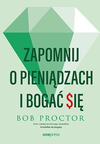 Zapomnij o pieniądzach i bogać się - Bob Proctor - ebook