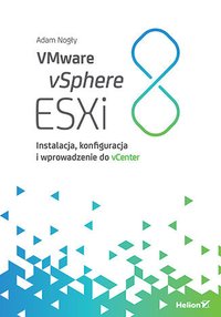 VMware vSphere ESXi 8. Instalacja, konfiguracja i wprowadzenie do vCenter - Adam Nogły - ebook