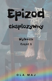 Epizod eksplozywny. Wybuch. Część 2 - Ola Maj - ebook