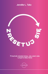 Zresetuj się. 75 technik redukcji stresu, aby ukoić ciało i umysł w kilka minut - Jennifer L. Taitz - ebook