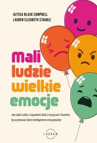 Mali ludzie - wielkie emocje. Jak radzić sobie z napadami złości, kryzysami i buntem, by wychować dzieci inteligentne emocjonalnie - Alyssa Blask Campbell - ebook