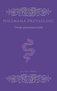 Nieznana przyszłość - Twoje przeznaczenie. Wydanie specjalne. - Allysa Agnes - ebook