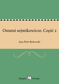 Ostatni sejmikowicze. Część 2 - Jaxa Piotr Bykowski - ebook