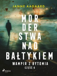 Morderstwa nad Bałtykiem. Część 6. Wampir z Bytomia - Janne Aagaard - ebook