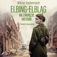 Elbing-Elbląg. Na zakręcie historii. Powieść obyczajowa - Wiktor Hajdenrajch - audiobook