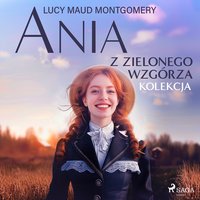 Ania z Zielonego Wzgórza. Kolekcja - Lucy Maud Montgomery - audiobook