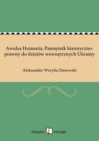 Awulsa Humania. Pamiętnik historyczno-prawny do dziejów wewnętrznych Ukrainy - Aleksander Weryha Darowski - ebook