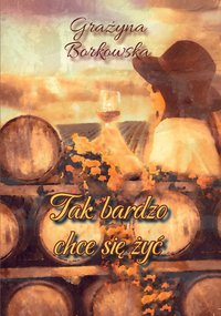 TAK BARDZO CHCE SIĘ ŻYĆ - Grażyna M. Borkowska - ebook