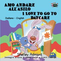 Amo andare all’asilo. I Love to Go to Daycare - Shelley Admont - ebook