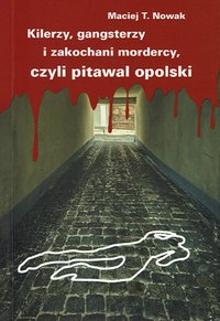 Kilerzy, gangsterzy i zakochani mordercy, czyli pierwszy opolski pitawal - Maciej T. Nowak - ebook