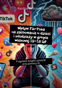 Wpływ Tik-Toka na zachowanie u dzieci i młodzieży w grupie wiekowej 10—18 lat - Karolina Pietrusińska - ebook