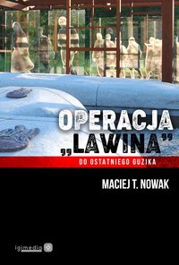 Operacja Lawina. Do ostatniego guzika - Maciej T. Nowak - ebook