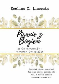 PISANIE Z BOGIEM Zbór reportaży i fragmentów książek - Ewelina C. Lisowska - ebook