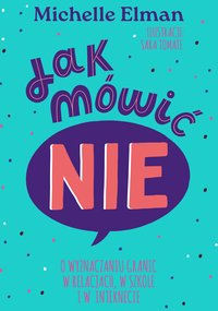 Jak mówić NIE. O wyznaczaniu granic w relacjach, w szkole i w internecie - Michelle Elman - ebook