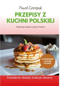 Kuchnia Polska. Najlepsze i najciekawsze Polskie dania. Przepisy dla wszystkich. - Paweł Czerepuk - ebook