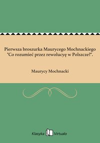 Pierwsza broszurka Maurycego Mochnackiego "Co rozumieć przez rewolucyę w Polszcze?". - Maurycy Mochnacki - ebook