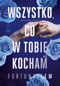 Wszystko, co w tobie kocham. Tom 2 - FortunateEm - ebook