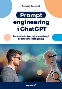 Prompt engineering i ChatGPT. Poradnik skutecznej komunikacji ze sztuczną inteligencją - Andrzej Kacprzak - ebook