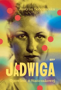 Jadwiga. Biografia Stańczakowej - Justyna Sobolewska - ebook