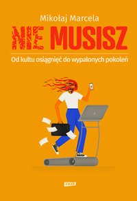 Nie musisz. Od kultu osiągnięć do wypalonych pokoleń - Mikołaj Marcela - ebook