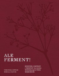 Ale ferment! Kiszonki, zakwasy i przepisy na dania wspierające twój mikrobiom - Veronika Szwejk - ebook