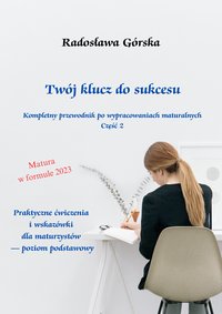 Twój klucz do sukcesu. Kompletny przewodnik po tematach maturalnych cz. 2 - Radosława Górska - ebook