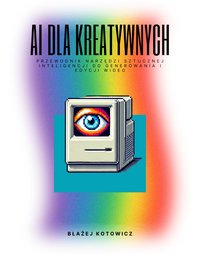 AI dla kreatywnych - Błażej Kotowicz - ebook