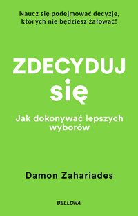 Zdecyduj się. Jak dokonywać lepszych wyborów - Damon Zahariades - ebook