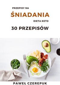 Śniadania dla diety KETO. 30 prostych przepisów - Paweł Czerepuk - ebook