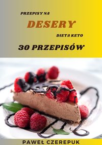 Desery dla diety KETO. 30 prostych i szybkich przepisów, w których się zakochasz - Paweł Czerepuk - ebook