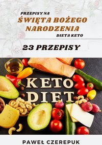 23 przepisy świąteczne dla osób na diecie Keto. Pokochaj nowy wymiar potraw na święta Bożego Narodzenia. - Paweł Czerepuk - ebook