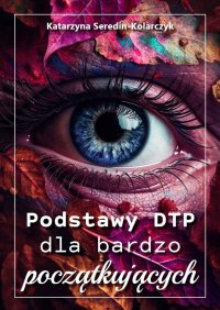 Podstawy DTP dla bardzo początkujących - Katarzyna Seredin-Kolarczyk - ebook