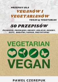 50 Przepisów dla Vegan i Vegetarian: Pokochaj przepisy dla Vegan i Vegetarian, które są proste, szybkie i smaczne! - Paweł Czerepuk - ebook