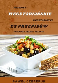 Przepisy Wegetariańskie. Zakochaj się w prostocie przepisów! 25 prostych przepisów na codzień - Paweł Czerepuk - ebook