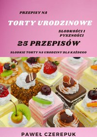 Torty na urodziny dla KAŻDEGO - 25 przepisów na torty urodzinowe - Paweł Czerepuk - ebook