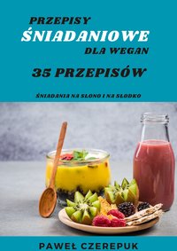 Wegańskie Śniadania: 35 Przepisów na Dobry Początek Dnia - Paweł Czerepuk - ebook