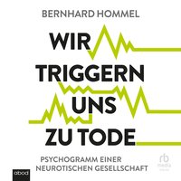 Wir triggern uns zu Tode - Bernhard Hommel - audiobook