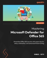 Mastering Microsoft Defender for Office 365 - Samuel Soto - ebook