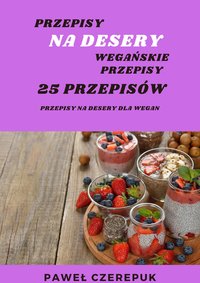 25 Przepisów na słodko. Przepisy wegańskie na desery - Paweł Czerepuk - ebook