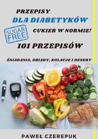 101 przepisów dla diabetyków. Przepisy na śniadanie, obiad, kolacje i desery - Paweł Czerepuk - ebook