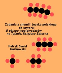 Zadania z chemii i języka polskiego do utworu: O obiegu węglowodorów na Tytanie, księżycu Saturna - Patryk Daniel Garkowski - ebook