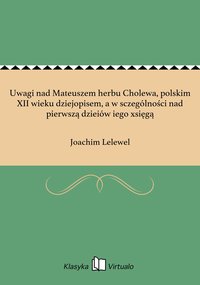 Uwagi nad Mateuszem herbu Cholewa, polskim XII wieku dziejopisem, a w sczególności nad pierwszą dzieiów iego xsięgą - Joachim Lelewel - ebook