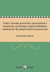 Listki i ziarnka: powiastki, opowiadania i rozmówki, zawierające najpotrzebniejsze wiadomości do pojęcia dzieci zastosowane - Maria Julia Zaleska - ebook