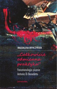 „Całkowicie odmienna praktyka”. Fenomenologia pisania Antonia di Benedetto - Magdalena Brykczyńska - ebook