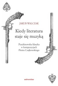 Kiedy literatura staje się muzyką. Puszkinowska klasyka w kompozycjach Piotra Czajkowskiego - Jakub Walczak - ebook