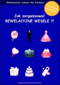 Jak zorganizować rewelacyjne wesele. Poradnik krok po kroku - Agnieszka Witońska-Pakulska - ebook