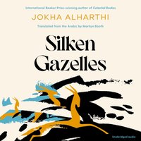 Silken Gazelles - Jokha Alharthi - audiobook