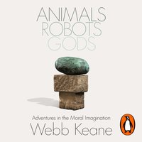 Animals, Robots, Gods - Webb Keane - audiobook