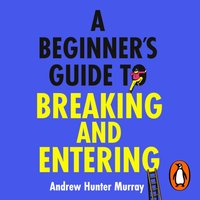Beginner's Guide to Breaking and Entering - Andrew Hunter Murray - audiobook